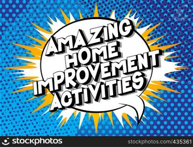 Amazing Home Improvement Activities - Vector illustrated comic book style phrase on abstract background.