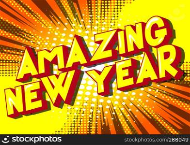 Amazing New Year - Vector illustrated comic book style phrase on abstract background.