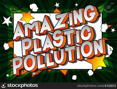 Amazing Plastic Pollution - Vector illustrated comic book style phrase on abstract background.