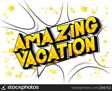 Amazing Vacation - Vector illustrated comic book style phrase on abstract background.