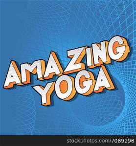 Amazing Yoga - Vector illustrated comic book style phrase on abstract background.