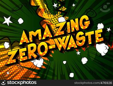 Amazing Zero-Waste - Vector illustrated comic book style phrase on abstract background.