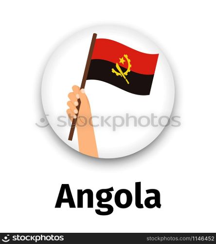 Angola flag in hand, round icon with shadow isolated on white. Human hand holding flag, vector illustration. Angola flag in hand, round icon