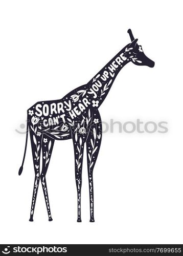 Animal and hand lettering illustration. I can&rsquo;t hear you up here words. Monochrome giraffe silhouette, floral decoration and motivational quote, isolated on white. Flat vector illustration.