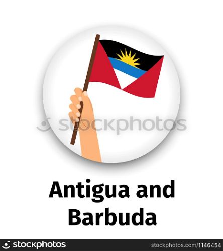 Antigua and Barbuda flag in hand, round icon with shadow isolated on white. Human hand holding flag, vector illustration. Antigua and Barbuda flag in hand