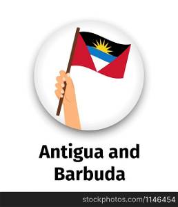 Antigua and Barbuda flag in hand, round icon with shadow isolated on white. Human hand holding flag, vector illustration. Antigua and Barbuda flag in hand