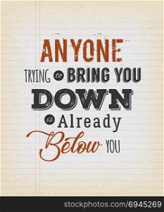 Anyone Trying To Bring You Down Quotation. Illustration of an inspiring and motivating popular quote, on a vintage grungy school paper background for postcard