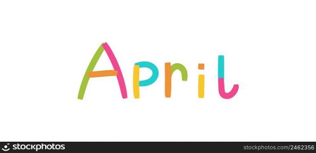 April inscription. Lettering with colorful ribbons. Fourth month of the calendar. Kids text.. April inscription. Lettering with colorful ribbons. Fourth month of the calendar. Kids text