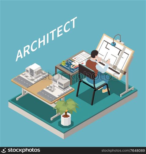 Architect at table isometric composition with view of architects workspace with architectural model and project sheet vector illustration