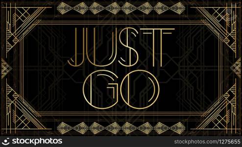 Art Deco Just Go text. Golden decorative greeting card, sign with vintage letters.
