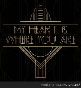 Art Deco My heart is where you are words. Golden decorative greeting card, sign with vintage letters.