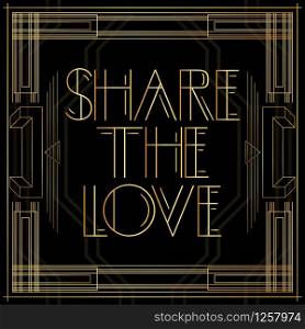 Art Deco Share the love text. Golden decorative greeting card, sign with vintage letters.