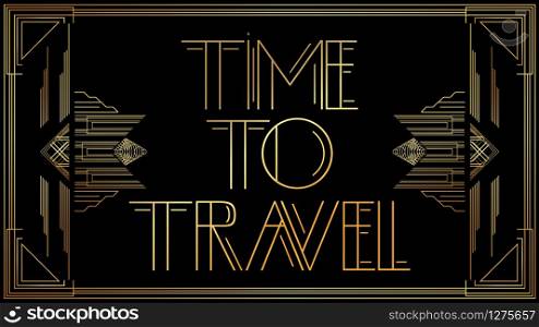Art Deco Time To Travel text. Golden decorative greeting card, sign with vintage letters.