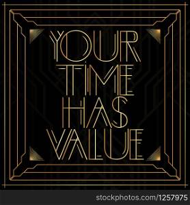 Art Deco Your time has value text. Golden decorative greeting card, sign with vintage letters.