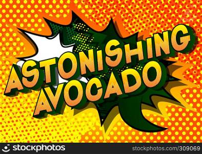 Astonishing Avocado - Vector illustrated comic book style phrase on abstract background.