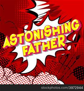 Astonishing Father - Vector illustrated comic book style phrase on abstract background.