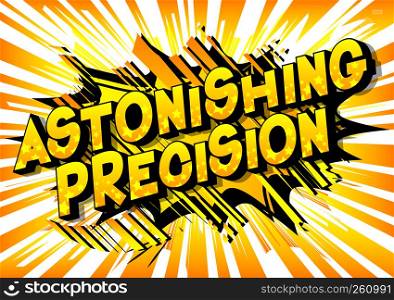 Astonishing Precision - Vector illustrated comic book style phrase on abstract background.