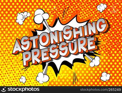 Astonishing Pressure - Vector illustrated comic book style phrase on abstract background.