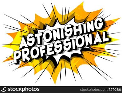 Astonishing Professional - Vector illustrated comic book style phrase on abstract background.