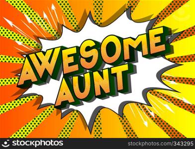 Awesome Aunt - Vector illustrated comic book style phrase on abstract background.