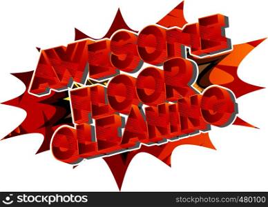 Awesome Floor Cleaning - Vector illustrated comic book style phrase on abstract background.