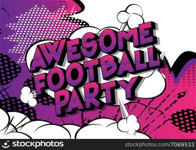 Awesome Football Party - Vector illustrated comic book style phrase on abstract background.
