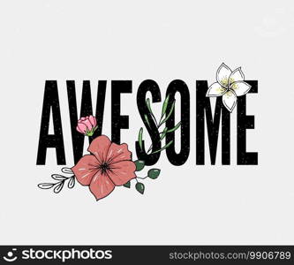 awesome slogan with flower illustration. awesome slogan with flower illustration Slogan print for textile t-shirt vector.