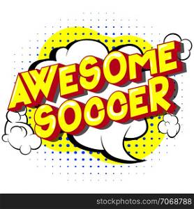 Awesome Soccer - Vector illustrated comic book style phrase on abstract background.