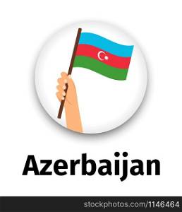 Azerbaijan flag in hand, round icon with shadow isolated on white. Human hand holding flag, vector illustration. Azerbaijan flag in hand, round icon