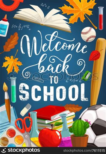 Back to school, education books, pens and pencils on chalkboard background. Welcome back to school vector poster with education supplies, baseball bat, watercolors and football ball, eraser and apple. Back to school, chalkboard and education items