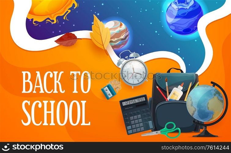 Back to school stationery, schoolbag with solar system planets, galaxy and sun. Education items pen and pencil, alarm clock and glue, globe, pupil schoolbag and calculator, autumn leaves vector poster. Back to school poster with student stationery