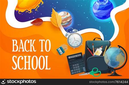 Back to school stationery, schoolbag with solar system planets, galaxy and sun. Education items pen and pencil, alarm clock and glue, globe, pupil schoolbag and calculator, autumn leaves vector poster. Back to school poster with student stationery