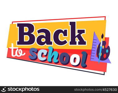 Back to School Sticker with Colorful Inscription. Back to school sticker with colorful inscription on yellow and red. Vector illustration of plastic set square, light blue paintbrush and palette