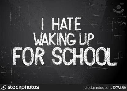 Back to school vector white illustration on chalkboard saying I hate waking up for school