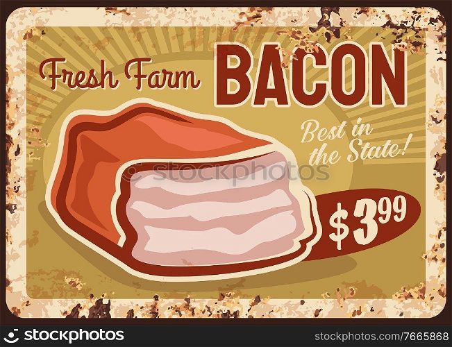 Bacon rusty metal plate, pancetta slab vector vintage rust tin sign with smoked ham. Gourmet smokehouse delicatessen meal price tag for market. Bbq bacon pork meat butcher shop production retro poster. Bacon rusty metal plate, pancetta slab rust sign