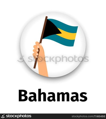 Bahamas flag in hand, round icon with shadow isolated on white. Human hand holding flag, vector illustration. Bahamas flag in hand, round icon