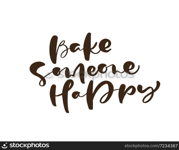 Bake Someone Happy calligraphy lettering vector text logo for food cooking blog kitchen. Hand drawn cute quote design cooking element. For restaurant, cafe menu or banner, poster.. Bake Someone Happy calligraphy lettering vector text logo for food cooking blog kitchen. Hand drawn cute quote design cooking element. For restaurant, cafe menu or banner, poster