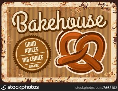 Bakehouse rusty metal plate, vector bakery shop production vintage rust tin sign with fresh pretzel. Bake house products assortment retro poster, pastry and bakery choice ferruginous promo card design. Bakehouse rusty metal plate vector bakery shop ad