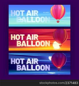 Banners with hot air balloon fly above water surface at sunset, night and day. Vector horizontal posters of airship flight with cartoon flying bright hot air balloon with basket. Horizontal posters with hot air balloon