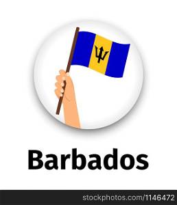 Barbados flag in hand, round icon with shadow isolated on white. Human hand holding flag, vector illustration. Barbados flag in hand, round icon