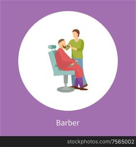 Barber shop poster hairdresser cutting or shaving beard and mustaches to man in armchair vector isolated in circle. Hipster man spa salon for hair style. Barber Shop Poster Hairdresser Cut or Shave Beard