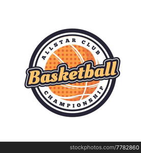 Basketball sport icon of club or team league and varsity players vector badge. Basketball and streetball victory cup ch&ionship or tournament sign with basketball ball. Basketball sport icon of club, varsity team league