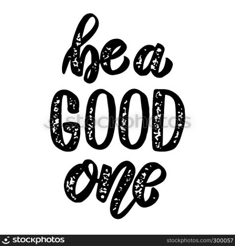 Be a good one. Hand drawn lettering phrase. Design element for poster, greeting card, banner. Vector illustration
