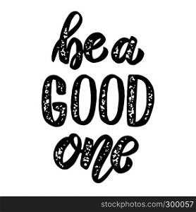 Be a good one. Hand drawn lettering phrase. Design element for poster, greeting card, banner. Vector illustration
