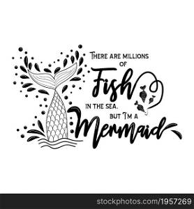 Be a mermaid in the sea of fish. Mermaid tail card with splashing water. Inspirational quote about summer, love and the sea. Be a mermaid in the sea of fish. Mermaid tail card with splashing water. Inspirational quote about summer, love and the sea.