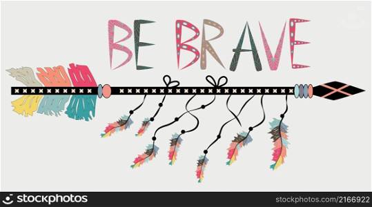 Be brave. Inspirational quote. Modern calligraphy phrase with hand drawn arrows. Lettering in boho style. Native american accessory with arrow feathers and lettering be brave