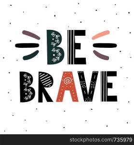 Be Brave print. Hand drawn inspirational quote. Scandinavian style card. Vector illustration