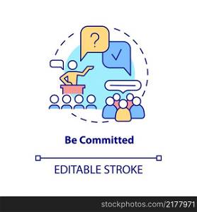Be committed concept icon. Business communication rule abstract idea thin line illustration. Motivational speech. Isolated outline drawing. Editable stroke. Arial, Myriad Pro-Bold fonts used. Be committed concept icon