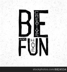 Be creative and have fun inspirational quote concept.