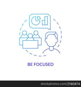 Be focused blue gradient concept icon. Business communication rule abstract idea thin line illustration. Successful business meeting. Public speech. Isolated outline drawing. Myriad Pro-Bold font used. Be focused blue gradient concept icon